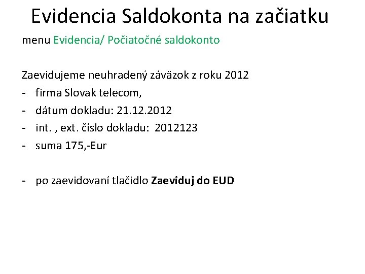 Evidencia Saldokonta na začiatku menu Evidencia/ Počiatočné saldokonto Zaevidujeme neuhradený záväzok z roku 2012