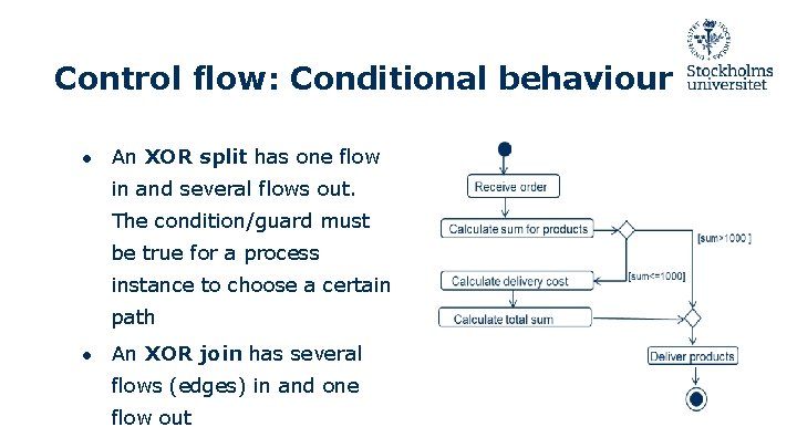 Control flow: Conditional behaviour ● An XOR split has one flow in and several