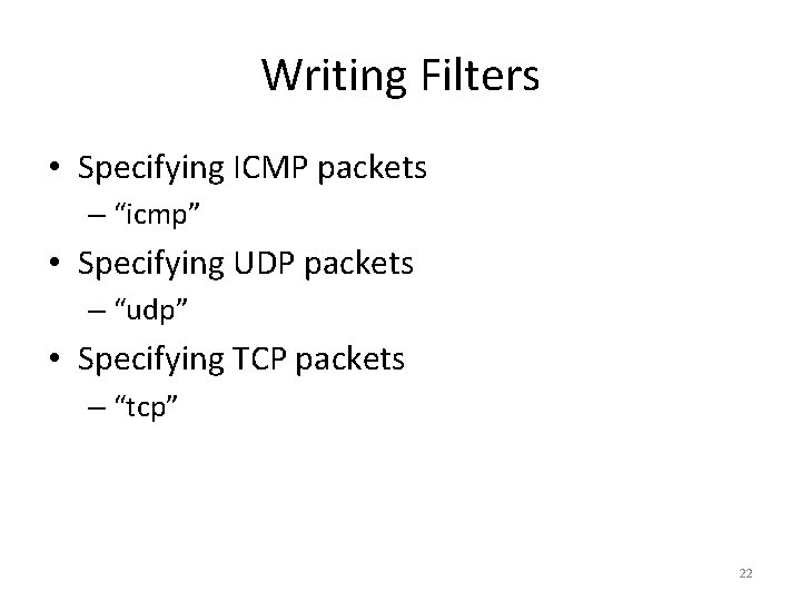 Writing Filters • Specifying ICMP packets – “icmp” • Specifying UDP packets – “udp”