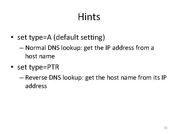 Hints • set type=A (default setting) – Normal DNS lookup: get the IP address