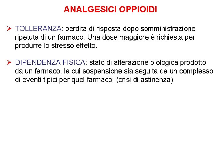 ANALGESICI OPPIOIDI Ø TOLLERANZA: perdita di risposta dopo somministrazione ripetuta di un farmaco. Una