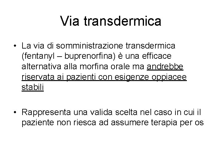 Via transdermica • La via di somministrazione transdermica (fentanyl – buprenorfina) è una efficace