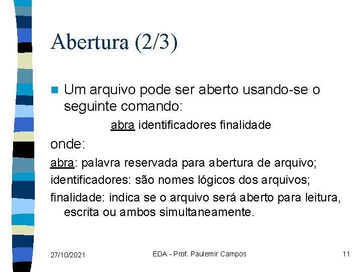 Abertura (2/3) n Um arquivo pode ser aberto usando-se o seguinte comando: abra identificadores