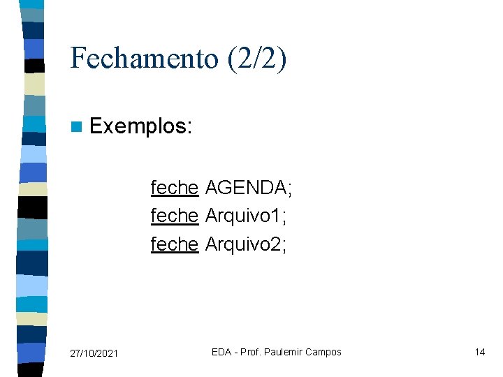 Fechamento (2/2) n Exemplos: feche AGENDA; feche Arquivo 1; feche Arquivo 2; 27/10/2021 EDA