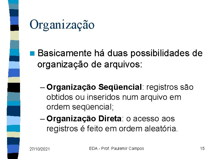 Organização n Basicamente há duas possibilidades de organização de arquivos: – Organização Seqüencial: registros