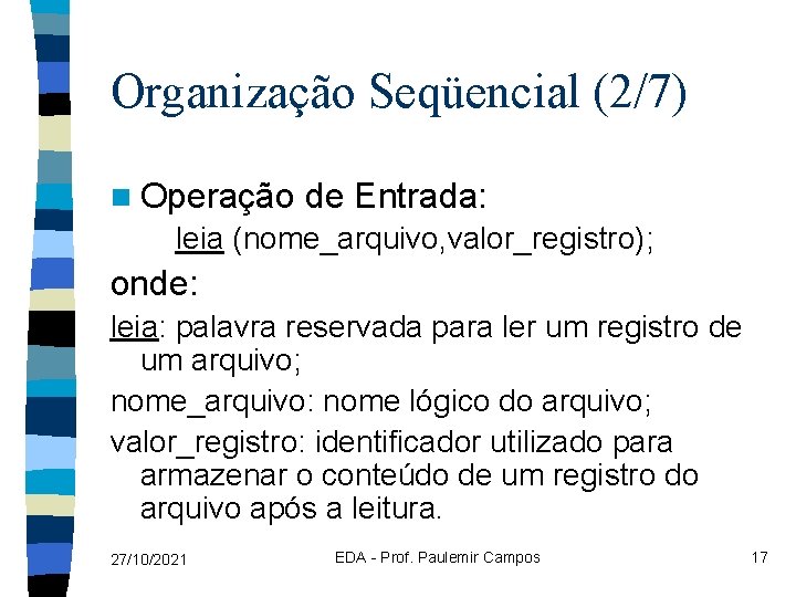 Organização Seqüencial (2/7) n Operação de Entrada: leia (nome_arquivo, valor_registro); onde: leia: palavra reservada