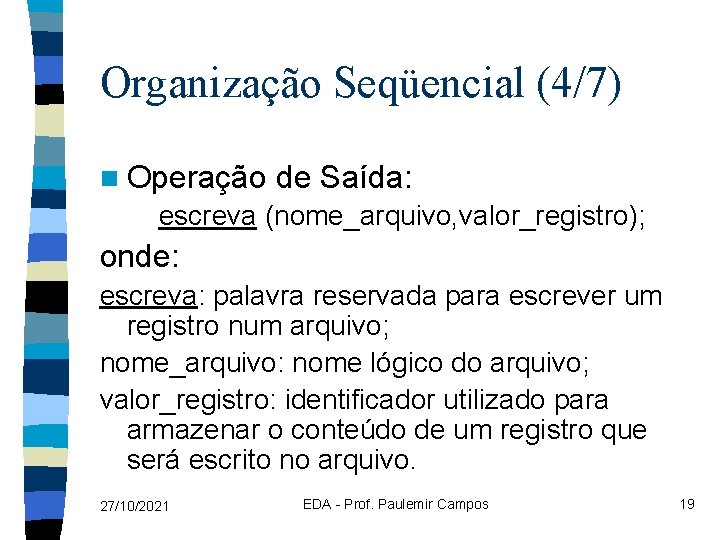 Organização Seqüencial (4/7) n Operação de Saída: escreva (nome_arquivo, valor_registro); onde: escreva: palavra reservada