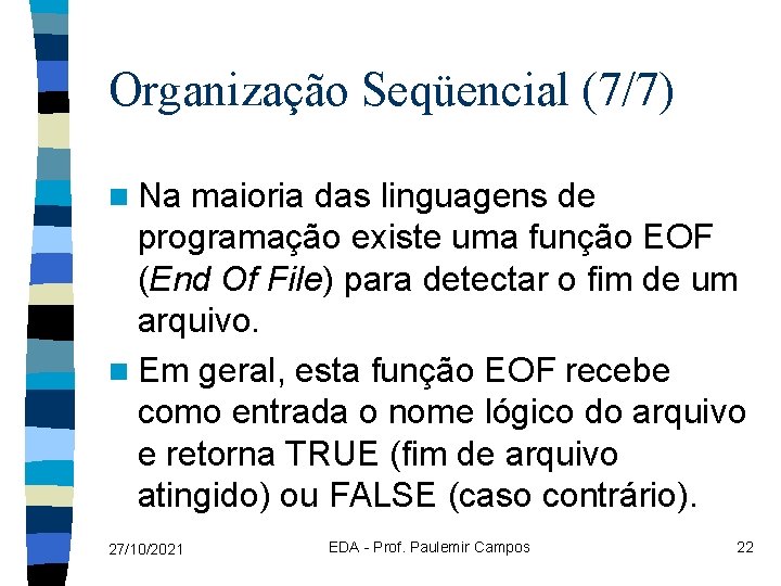 Organização Seqüencial (7/7) n Na maioria das linguagens de programação existe uma função EOF