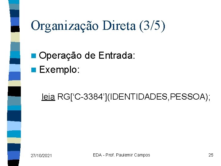 Organização Direta (3/5) n Operação de Entrada: n Exemplo: leia RG[‘C-3384’](IDENTIDADES, PESSOA); 27/10/2021 EDA