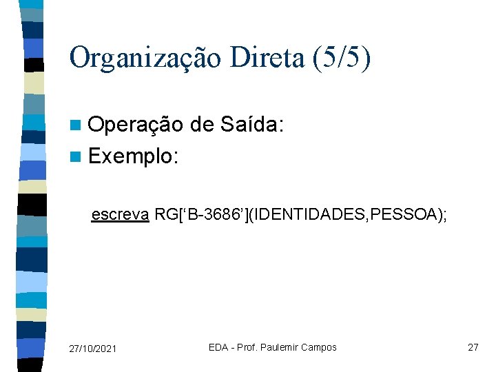 Organização Direta (5/5) n Operação de Saída: n Exemplo: escreva RG[‘B-3686’](IDENTIDADES, PESSOA); 27/10/2021 EDA