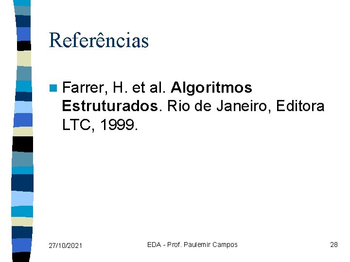 Referências n Farrer, H. et al. Algoritmos Estruturados. Rio de Janeiro, Editora LTC, 1999.