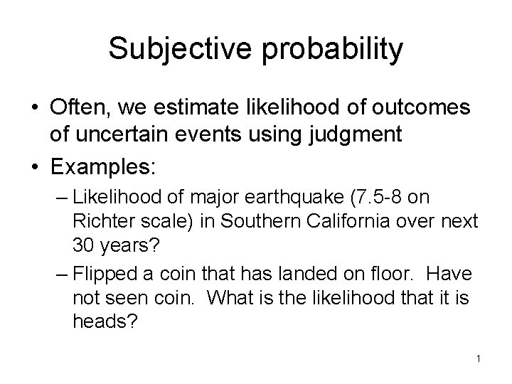 Subjective probability • Often, we estimate likelihood of outcomes of uncertain events using judgment