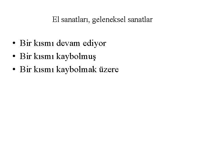 El sanatları, geleneksel sanatlar • Bir kısmı devam ediyor • Bir kısmı kaybolmuş •