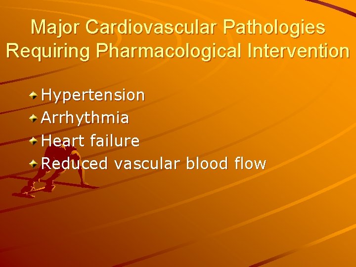 Major Cardiovascular Pathologies Requiring Pharmacological Intervention Hypertension Arrhythmia Heart failure Reduced vascular blood flow