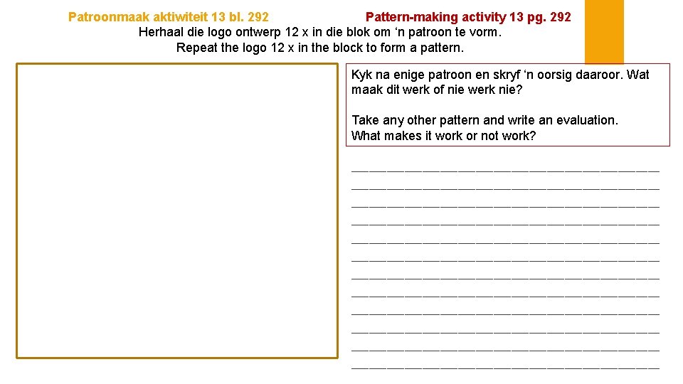Patroonmaak aktiwiteit 13 bl. 292 Pattern-making activity 13 pg. 292 Herhaal die logo ontwerp
