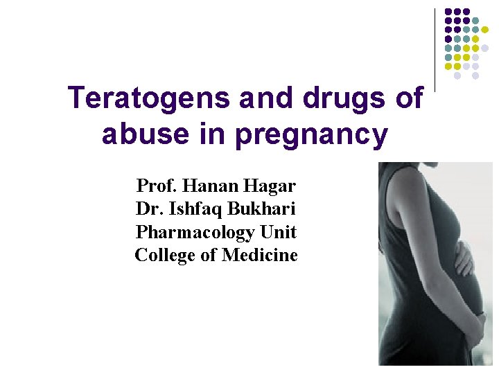 Teratogens and drugs of abuse in pregnancy Prof. Hanan Hagar Dr. Ishfaq Bukhari Pharmacology