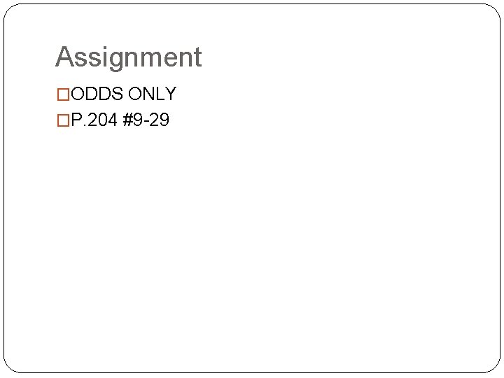 Assignment �ODDS ONLY �P. 204 #9 -29 