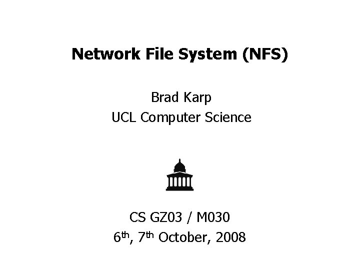 Network File System (NFS) Brad Karp UCL Computer Science CS GZ 03 / M