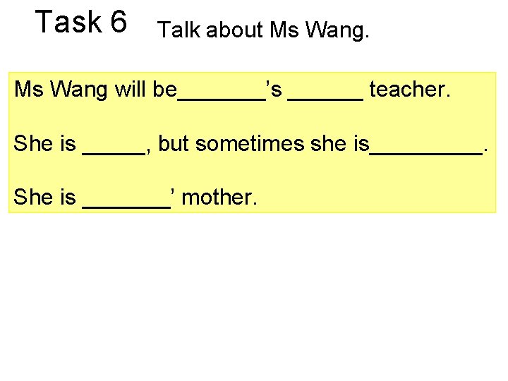 Task 6 Talk about Ms Wang will be_______’s ______ teacher. She is _____, but