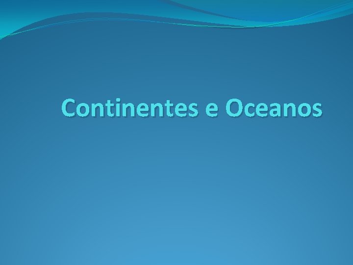 Continentes e Oceanos 