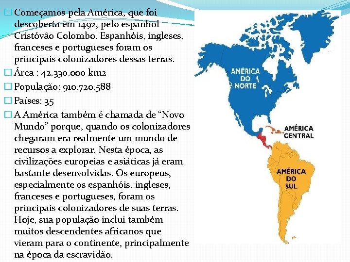 � Começamos pela América, que foi descoberta em 1492, pelo espanhol Cristóvão Colombo. Espanhóis,