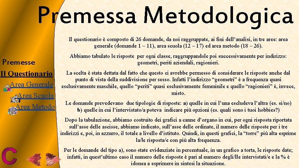 Premessa Metodologica Il questionario è composto di 26 domande, da noi raggruppate, ai fini