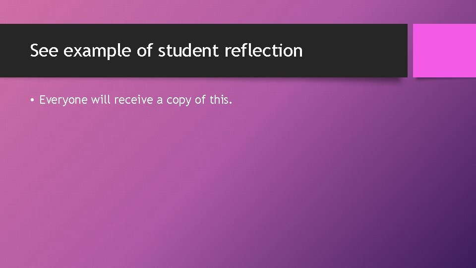 See example of student reflection • Everyone will receive a copy of this. 