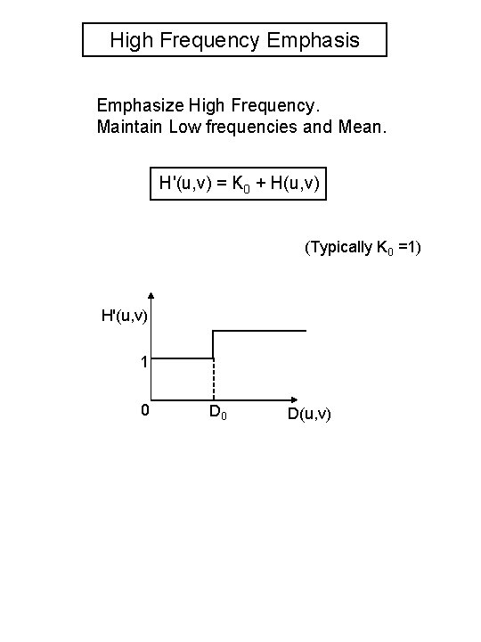 High Frequency Emphasis Emphasize High Frequency. Maintain Low frequencies and Mean. H'(u, v) =