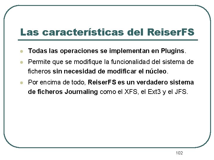 Las características del Reiser. FS l Todas las operaciones se implementan en Plugins. l