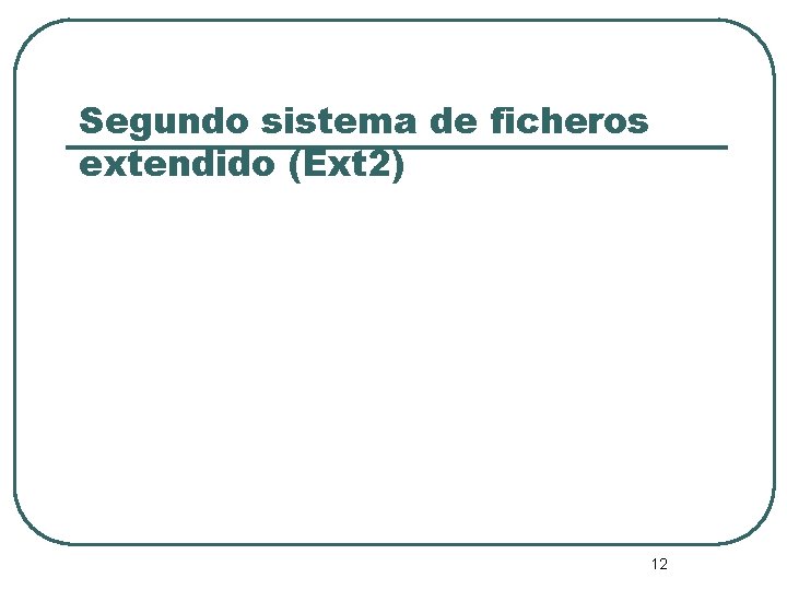 Segundo sistema de ficheros extendido (Ext 2) 12 