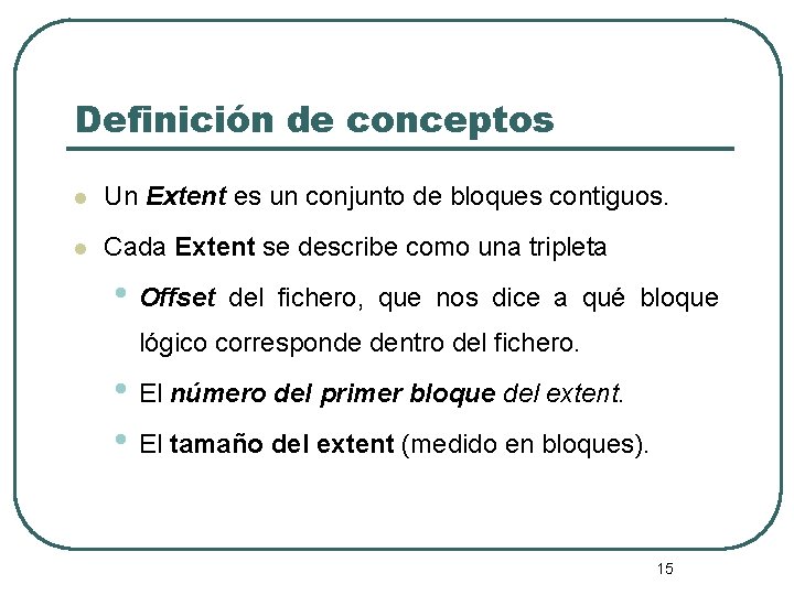 Definición de conceptos l Un Extent es un conjunto de bloques contiguos. l Cada