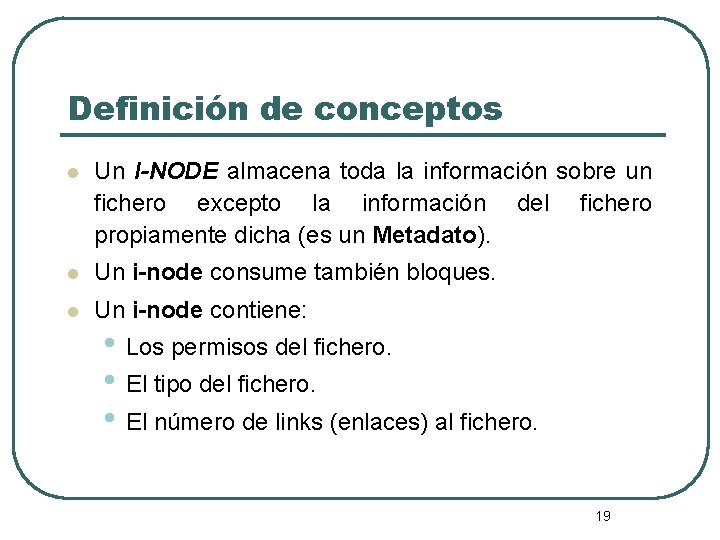 Definición de conceptos l Un I-NODE almacena toda la información sobre un fichero excepto