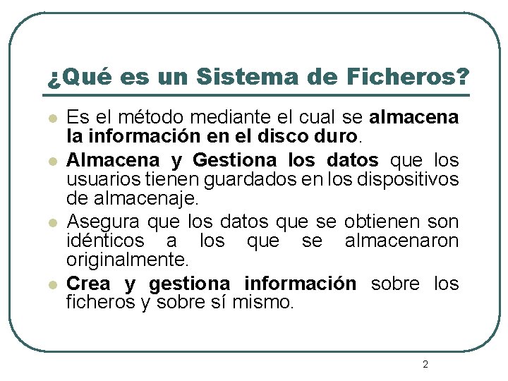 ¿Qué es un Sistema de Ficheros? l l Es el método mediante el cual