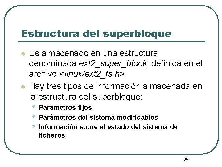 Estructura del superbloque l l Es almacenado en una estructura denominada ext 2_super_block, definida