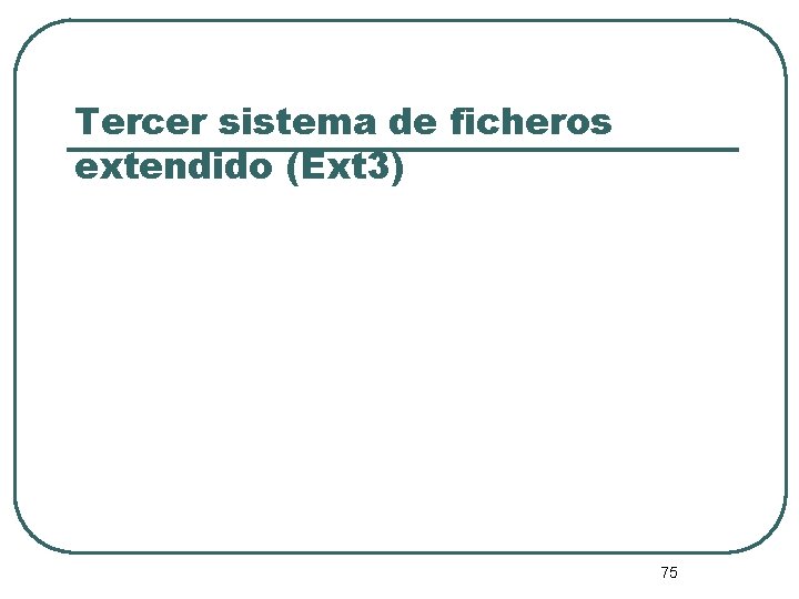 Tercer sistema de ficheros extendido (Ext 3) 75 