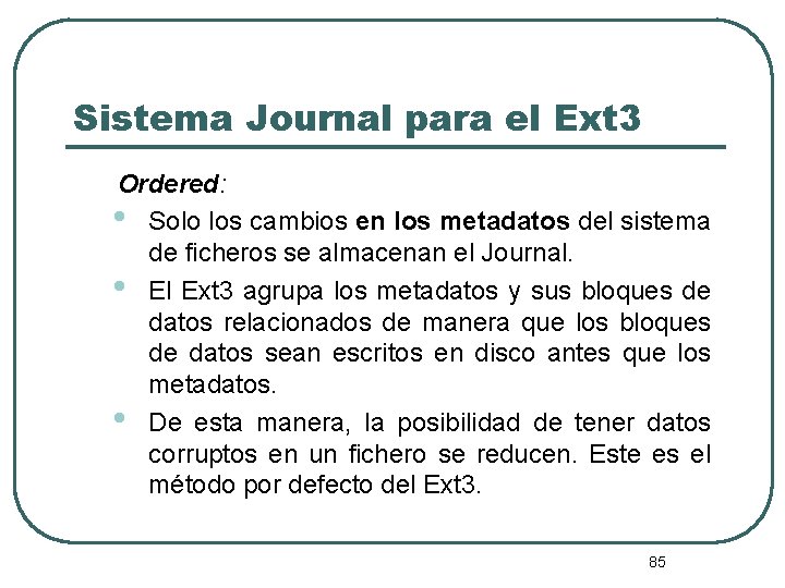 Sistema Journal para el Ext 3 Ordered: • Solo los cambios en los metadatos