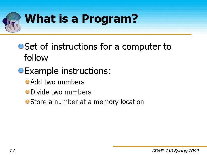 What is a Program? Set of instructions for a computer to follow Example instructions: