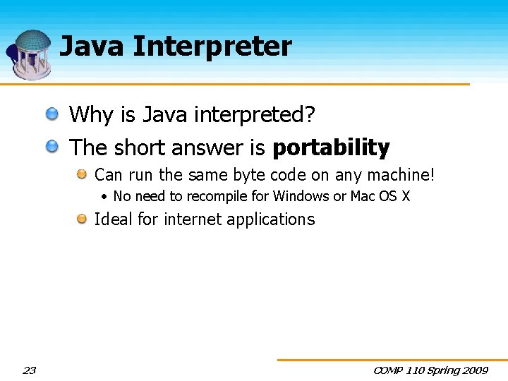 Java Interpreter Why is Java interpreted? The short answer is portability Can run the