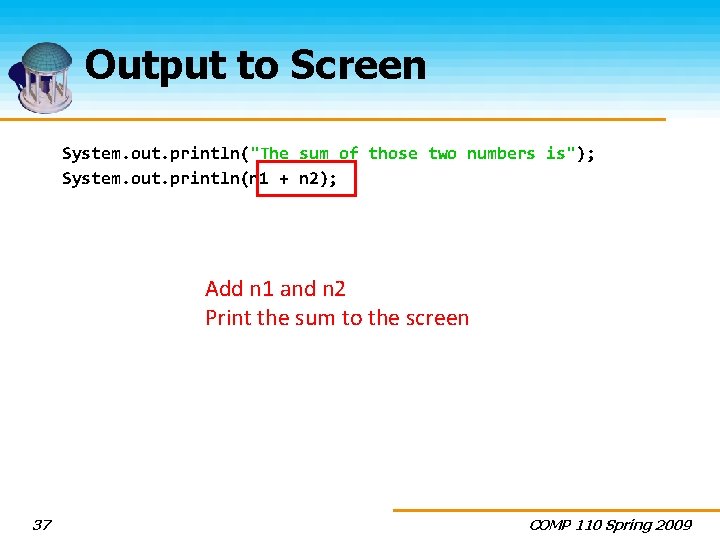 Output to Screen System. out. println("The sum of those two numbers is"); System. out.