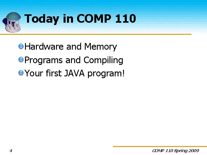 Today in COMP 110 Hardware and Memory Programs and Compiling Your first JAVA program!