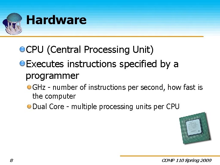 Hardware CPU (Central Processing Unit) Executes instructions specified by a programmer GHz - number