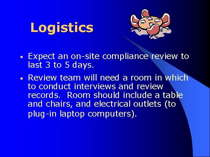 Logistics • Expect an on-site compliance review to last 3 to 5 days. •