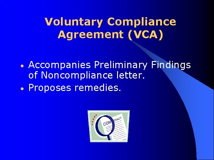 Voluntary Compliance Agreement (VCA) • • Accompanies Preliminary Findings of Noncompliance letter. Proposes remedies.