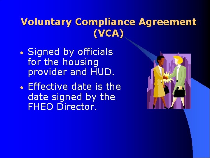 Voluntary Compliance Agreement (VCA) • Signed by officials for the housing provider and HUD.