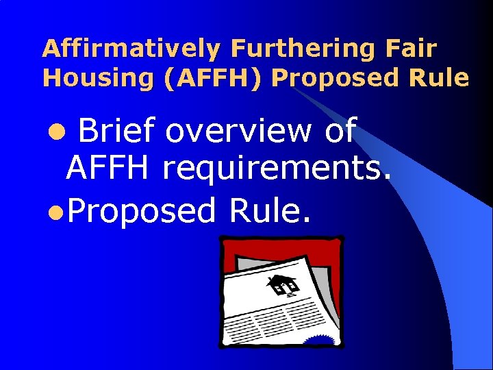 Affirmatively Furthering Fair Housing (AFFH) Proposed Rule l Brief overview of AFFH requirements. l.
