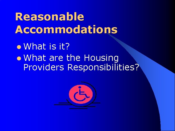 Reasonable Accommodations l What is it? l What are the Housing Providers Responsibilities? 