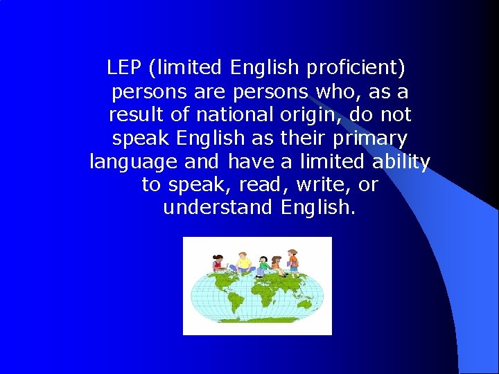 LEP (limited English proficient) persons are persons who, as a result of national origin,