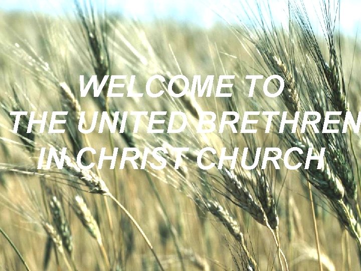 WELCOME TO THETHE UNITED BRETHREN IN CHRIST CHURCH 