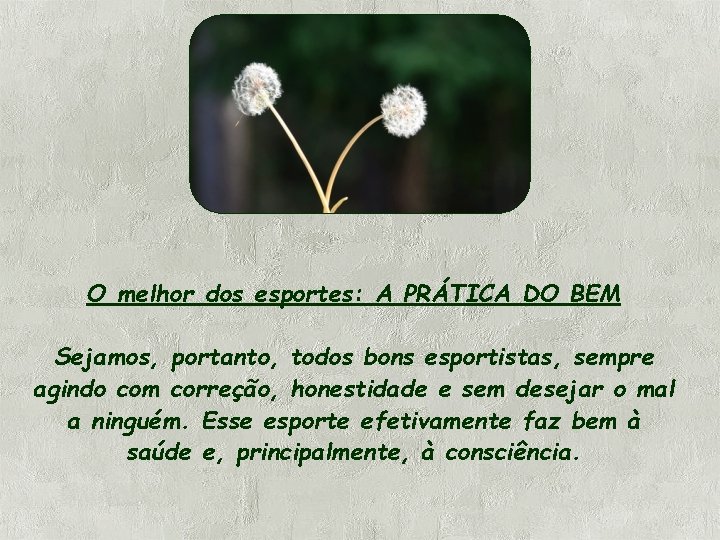 O melhor dos esportes: A PRÁTICA DO BEM Sejamos, portanto, todos bons esportistas, sempre