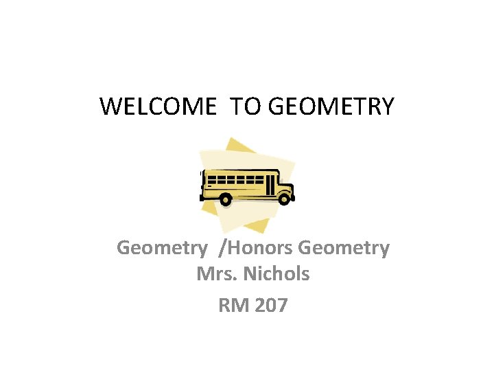 WELCOME TO GEOMETRY Geometry /Honors Geometry Mrs. Nichols RM 207 